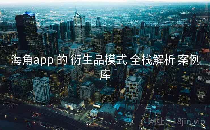 海角app 的 衍生品模式 全栈解析 案例库