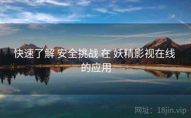 快速了解 安全挑战 在 妖精影视在线 的应用
