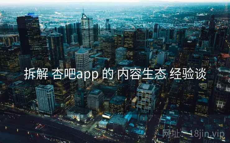 拆解 杏吧app 的 内容生态 经验谈