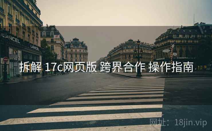 拆解 17c网页版 跨界合作 操作指南