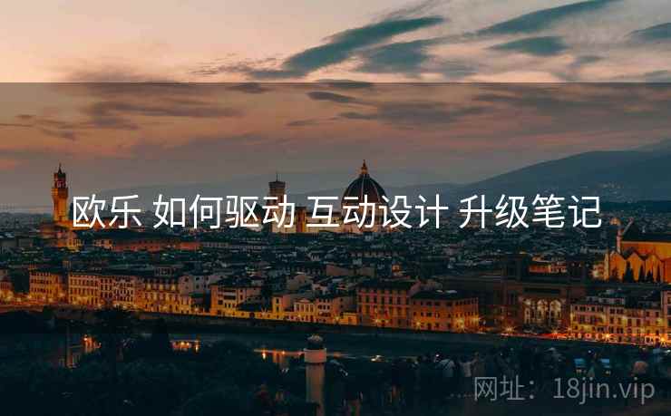 欧乐 如何驱动 互动设计 升级笔记