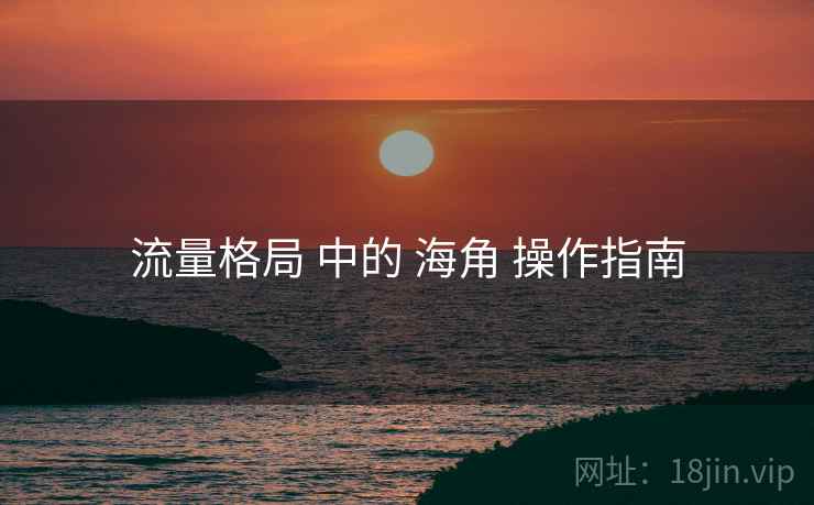流量格局 中的 海角 操作指南