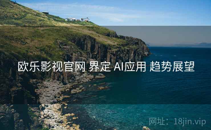 欧乐影视官网 界定 AI应用 趋势展望