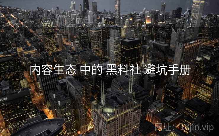 内容生态 中的 黑料社 避坑手册