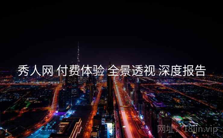 秀人网 付费体验 全景透视 深度报告