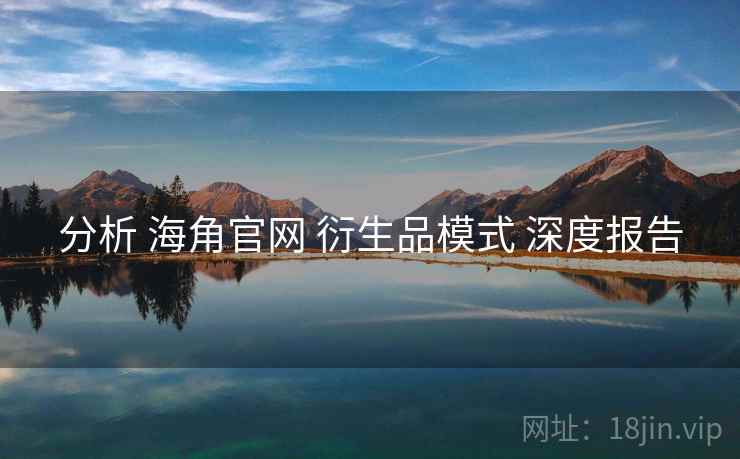 分析 海角官网 衍生品模式 深度报告
